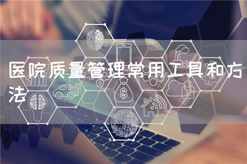 医院质量管理常用工具和方法(图1)