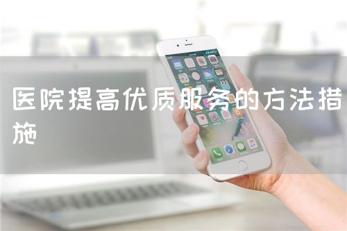 医院提高优质服务的方法措施(图1)