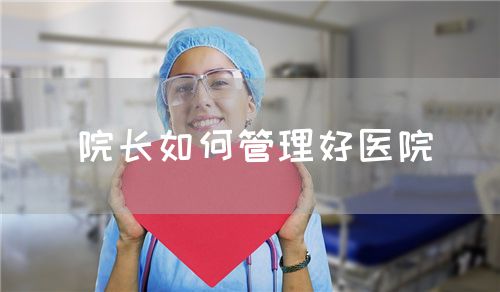 院长如何管理好医院(图1)