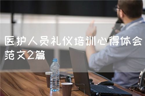 医护人员礼仪培训心得体会（范文2篇）(图1)