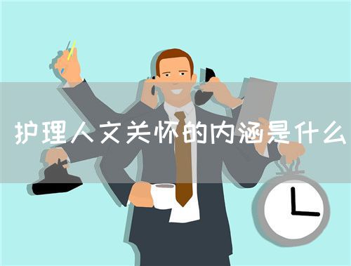 护理人文关怀的内涵是什么(图1)