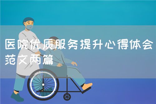 医院优质服务提升心得体会（范文两篇）(图1)