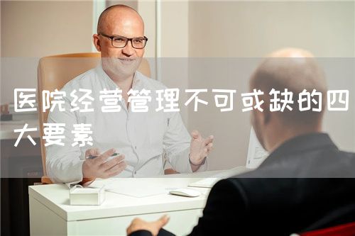 医院经营管理不可或缺的四大要素(图1)