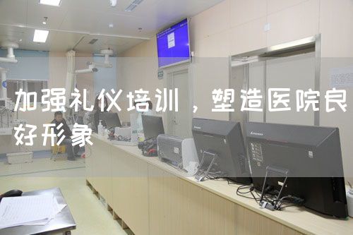 加强礼仪培训，塑造医院良好形象(图1)