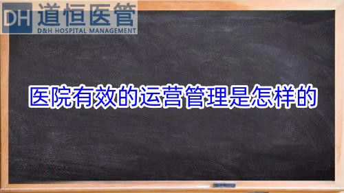 医院有效的运营管理是怎样的（医院有效的运营管理策略）(图1)